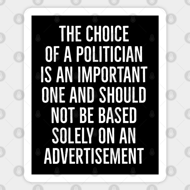 The Choice of a Politician is an Important one and should not be based solely on advertisement Magnet by AaronShirleyArtist